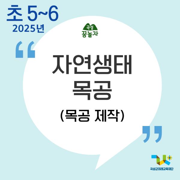 [2025년 곡성꿈놀자 초등교과연계 교육] 자연생태 목공 만들기[5,6학년]